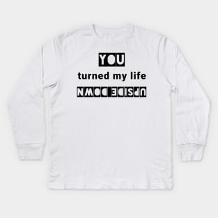 You turned my life upside down Kids Long Sleeve T-Shirt